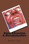 King Crimson A Discography - Brendan James - 9781456527471