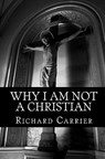 WHY I AM NOT A CHRISTIAN - Richard Carrier Ph. D. - 9781456588854