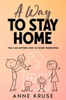A Way to Stay Home: You Can Afford Stay at Home Parenting - Anne Kruse - 9781456640989