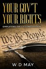 Your Gov't Your Rights; Simplifying the U S Constitution - W D May - 9781456655822