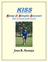 KISS: Keep it Simple Soccer: How to coach youth soccer - John Barry - 9781458068583