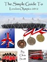 The Simple Guide To The London Olympics 2012 - Chris Scott - 9781458072306
