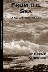 From the Sea and Other Tales - Brent Knowles - 9781458076830