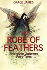 The Robe of Feathers and other Japanese Fairy Tales - Grace James - 9781458080967