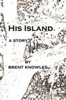 His Island - Brent Knowles - 9781458122674