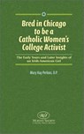 Bred in Chicago to Be A Catholic Women's College Activist - Mary K. Perkins - 9781458142122