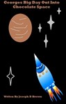 Georges Big day out into Chocolate Space - Joseph Brown - 9781458182159