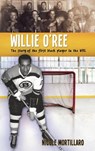 Willie O'Ree: The Story of the First Black Player in the NHL - Nicole Mortillaro - 9781459415164