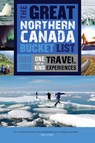 The Great Northern Canada Bucket List - Robin Esrock - 9781459730526