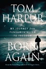 Born Again: My Journey from Fundamentalism to Freedom - Tom Harpur - 9781459740235