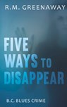 Five Ways to Disappear - R.M. Greenaway - 9781459741560