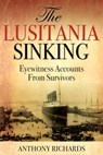 The Lusitania Sinking: Eyewitness Accounts from Survivors - Anthony Richards - 9781459743489