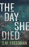 The Day She Died - S.M. Freedman - 9781459747401