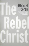 The Rebel Christ - Michael Coren - 9781459748514