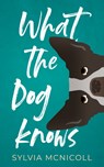 What the Dog Knows - Sylvia McNicoll - 9781459749894