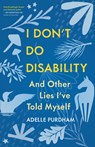 I Don't Do Disability and Other Lies I've Told Myself - Adelle Purdham - 9781459754539