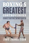 Boxing's Greatest Controversies - Louis Joshua Eisen - 9781459754867
