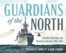 Guardians of the North - Richard H. Gimblett ; Karl Gagnon - 9781459755550
