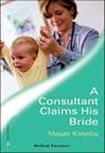 A Consultant Claims His Bride - Maggie Kingsley - 9781460358924