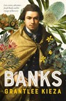 Banks: A riveting account of one of the world's most famous explorers, a story of lust, science, adventure, and voyages of discovery, from the award-winning author of BANJO, SISTER VIV and HUDSON FYSH - Grantlee Kieza - 9781460711996