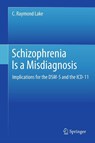 Schizophrenia Is a Misdiagnosis - C. Raymond Lake - 9781461418696