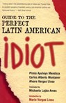 Guide to the Perfect Latin American Idiot - Plinio Apuleyo Mendoza ; Carlos Alberto Montaner, Cuban journalist, writer, ; Alvaro Vargas Llosa - 9781461662785