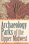 A Guide to the Archaeology Parks of the Upper Midwest - Deborah Morse-Kahn - 9781461712022
