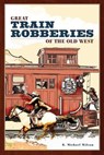 Great Train Robberies of the Old West - R. Michael Wilson - 9781461748489