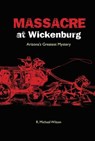 Massacre at Wickenburg - R. Michael Wilson - 9781461748502