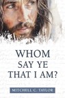 Whom Say Ye That I Am? - Mitchell Taylor - 9781462148479