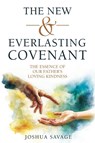 The New and Everlasting Covenant: The Essence of Our Father's Loving-Kindness - Josh Savage - 9781462148547
