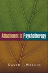 Attachment in Psychotherapy - David J. Wallin - 9781462522712
