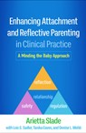 Enhancing Attachment and Reflective Parenting in Clinical Practice - Arietta Slade - 9781462552511