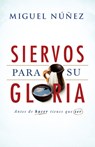 Siervos Para Su Gloria: Antes de Hacer, Tienes Que Ser - Miguel Núñez - 9781462779581