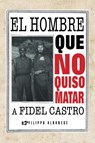 El Hombre Que No Quiso Matar a Fidel Castro - Filippo Albanese - 9781463364236