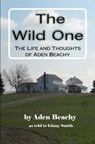 The Wild One: The Life and Thoughts of Aden Beachy - Virginia (Ginny) Smith - 9781463512033