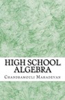 High School Algebra - Chandramouli Mahadevan - 9781463715458