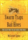 Swarm Traps and Bait Hives: The easy way to get bees for free. - McCartney M. Taylor - 9781463739317