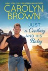 Just a Cowboy and His Baby - Carolyn Brown - 9781464216961