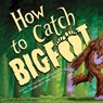 How to Catch Bigfoot - Alice Walstead - 9781464230776