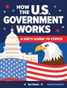 How the U.S. Government Works: A Kid's Guide to Civics - Syl Sobel - 9781464236921