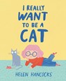 I Really Want to Be a Cat - Helen Hancocks - 9781464244759