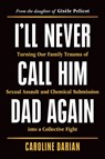 I'll Never Call Him Dad Again: Turning Our Family Trauma of Sexual Assault and Chemical Submission Into a Collective Fight - Caroline Darian - 9781464257957