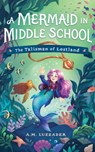 A Mermaid in Middle School Book 1: The Talisman of Lostland - A. M. Luzzader - 9781464269103