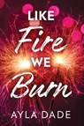 Like Fire We Burn - Ayla Dade - 9781464269936