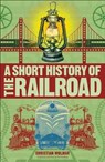 A Short History of the Railroad - WOLMAR,  Christian - 9781465484659