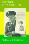 The Silence of a Soldier: The Memoirs of a Bataan Death March Survivor - William J. Duggan - 9781465717412