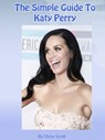 The Simple Guide To Katy Perry - Chris Scott - 9781465774118