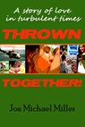 Thrown Together: A Novel of Love in a Turbulent Time - Jon Michael Miller - 9781465866288