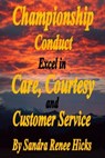 Championship Conduct - Excel in Care, Courtesy and Customer Service - Sandra Renee Hicks - 9781465874160